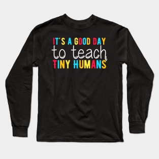 It's a Good Day To Teach Tiny Humans, Funny Teacher Quote Long Sleeve T-Shirt